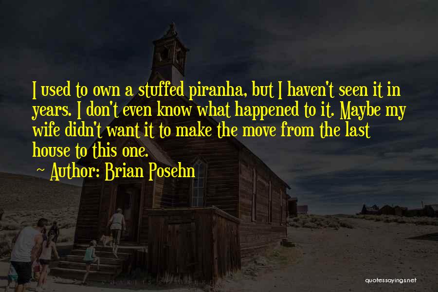 Brian Posehn Quotes: I Used To Own A Stuffed Piranha, But I Haven't Seen It In Years. I Don't Even Know What Happened