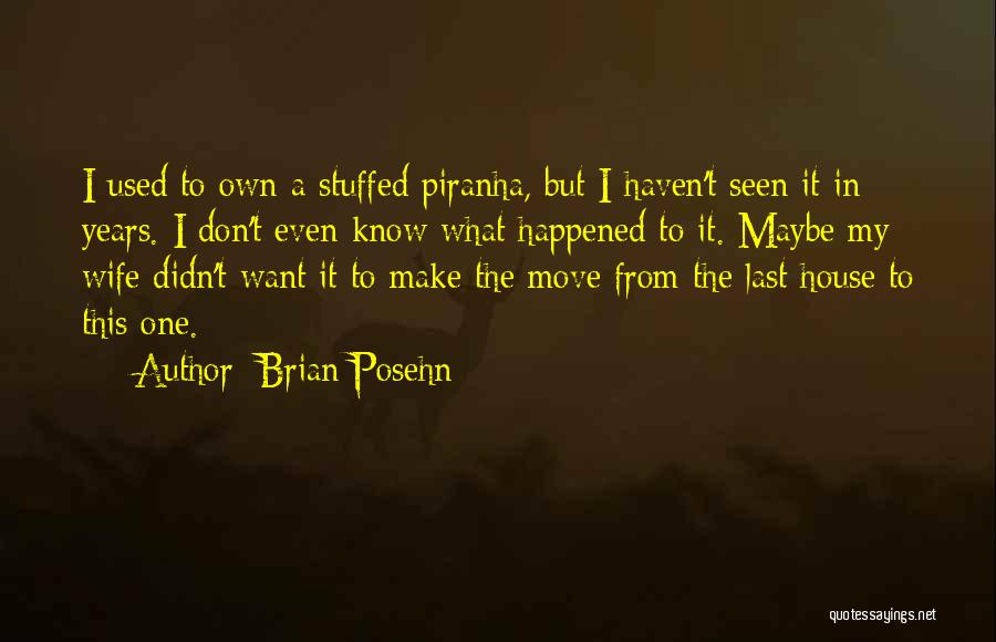 Brian Posehn Quotes: I Used To Own A Stuffed Piranha, But I Haven't Seen It In Years. I Don't Even Know What Happened