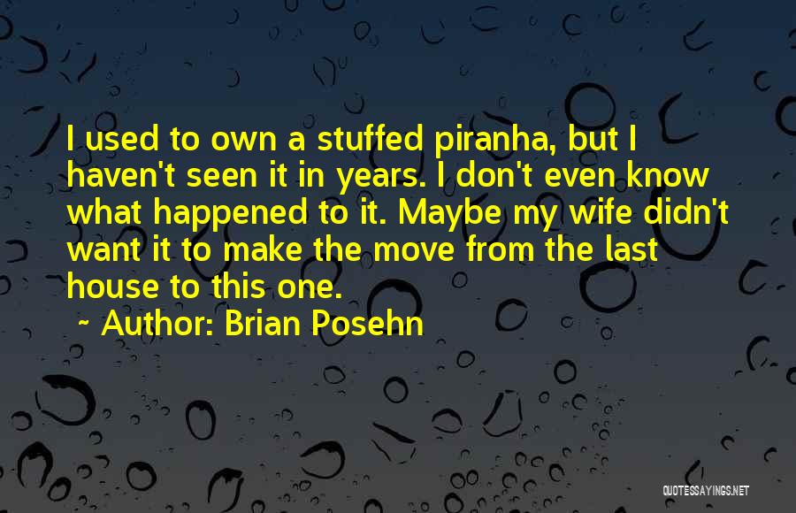 Brian Posehn Quotes: I Used To Own A Stuffed Piranha, But I Haven't Seen It In Years. I Don't Even Know What Happened