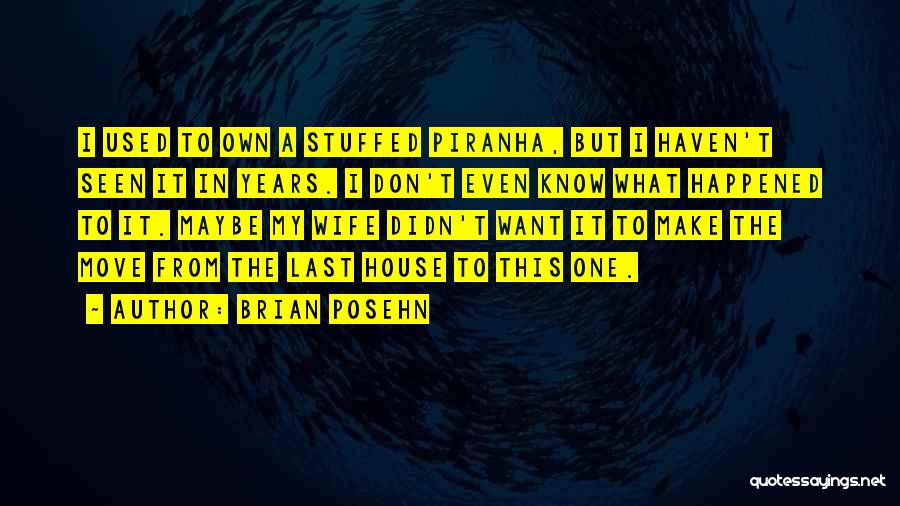 Brian Posehn Quotes: I Used To Own A Stuffed Piranha, But I Haven't Seen It In Years. I Don't Even Know What Happened