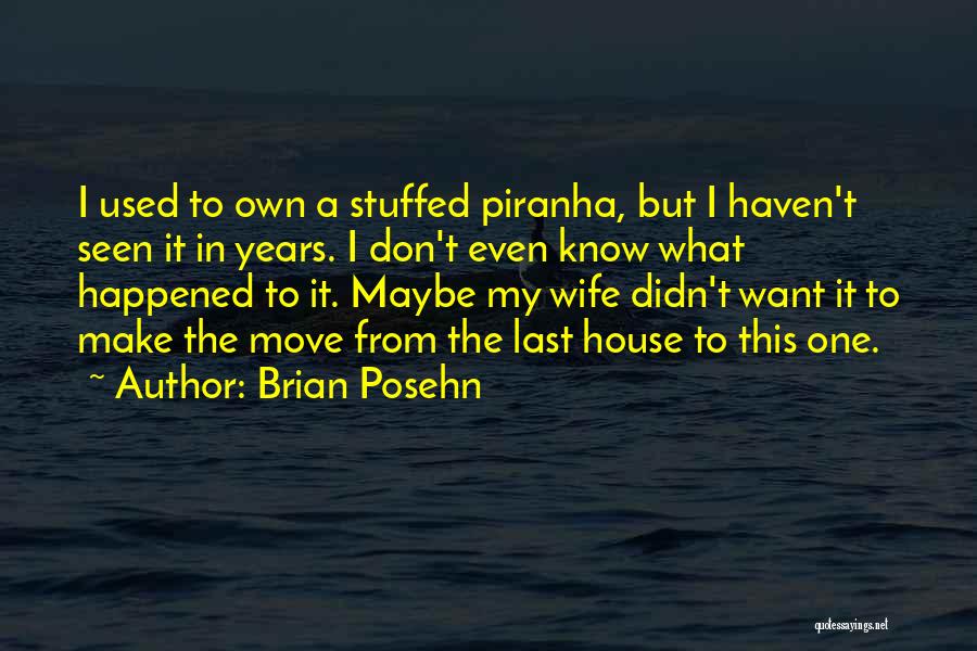 Brian Posehn Quotes: I Used To Own A Stuffed Piranha, But I Haven't Seen It In Years. I Don't Even Know What Happened