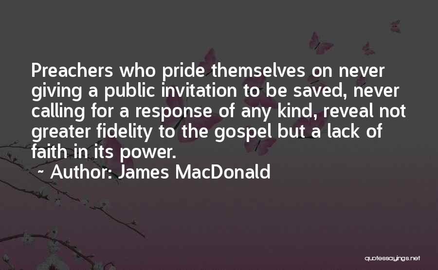 James MacDonald Quotes: Preachers Who Pride Themselves On Never Giving A Public Invitation To Be Saved, Never Calling For A Response Of Any