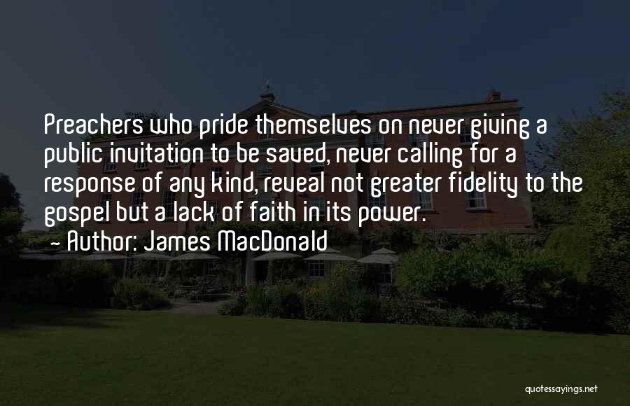 James MacDonald Quotes: Preachers Who Pride Themselves On Never Giving A Public Invitation To Be Saved, Never Calling For A Response Of Any