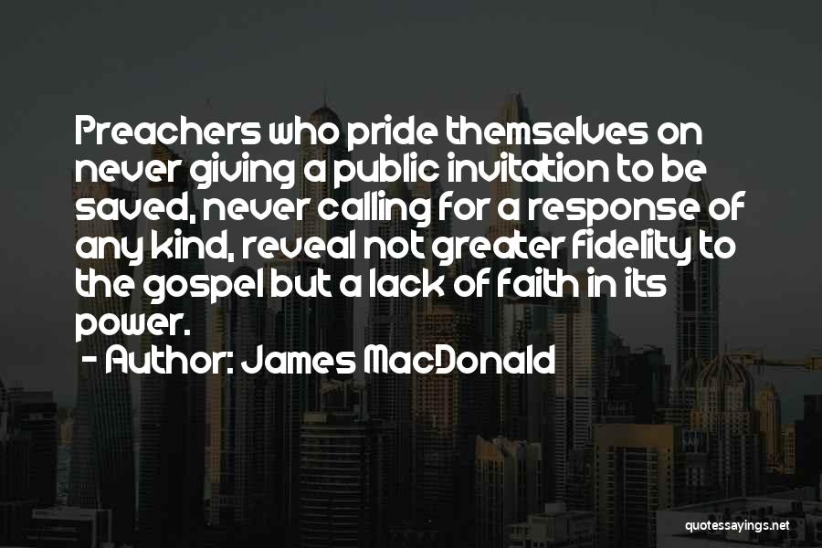 James MacDonald Quotes: Preachers Who Pride Themselves On Never Giving A Public Invitation To Be Saved, Never Calling For A Response Of Any