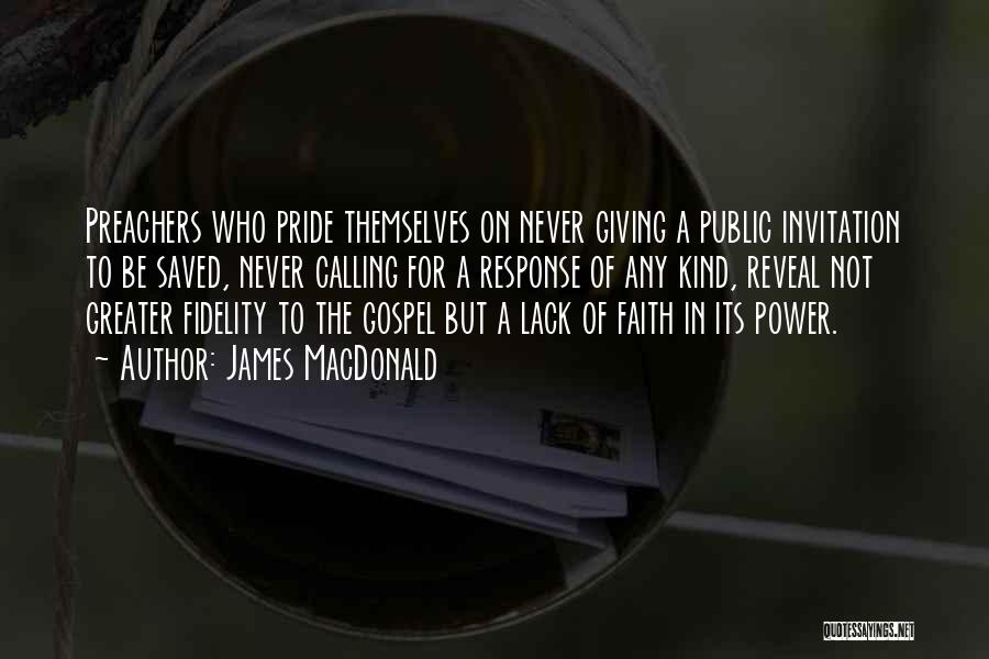 James MacDonald Quotes: Preachers Who Pride Themselves On Never Giving A Public Invitation To Be Saved, Never Calling For A Response Of Any