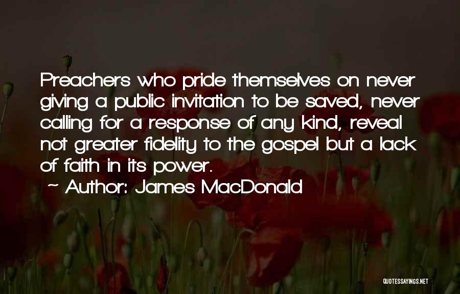 James MacDonald Quotes: Preachers Who Pride Themselves On Never Giving A Public Invitation To Be Saved, Never Calling For A Response Of Any