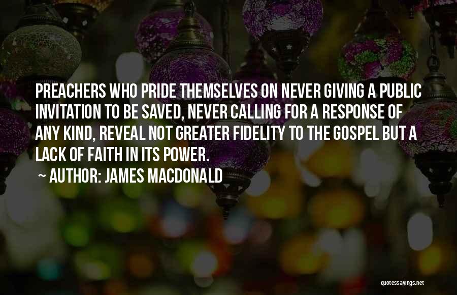 James MacDonald Quotes: Preachers Who Pride Themselves On Never Giving A Public Invitation To Be Saved, Never Calling For A Response Of Any