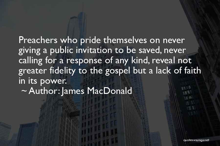 James MacDonald Quotes: Preachers Who Pride Themselves On Never Giving A Public Invitation To Be Saved, Never Calling For A Response Of Any