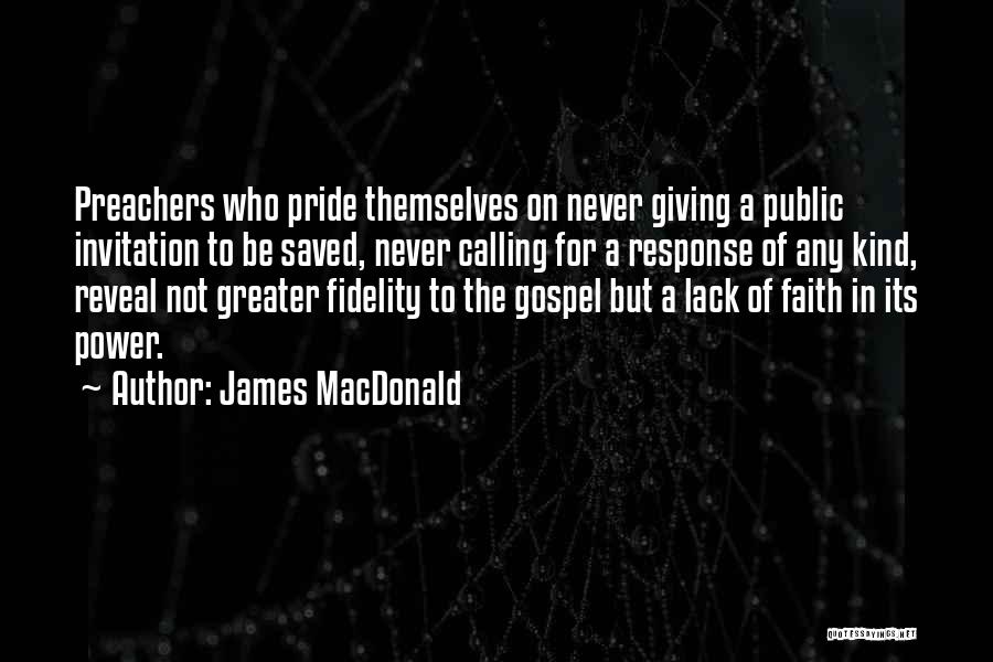James MacDonald Quotes: Preachers Who Pride Themselves On Never Giving A Public Invitation To Be Saved, Never Calling For A Response Of Any