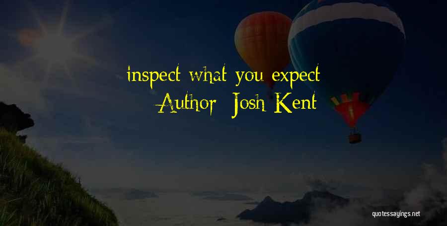 Josh Kent Quotes: Inspect What You Expect
