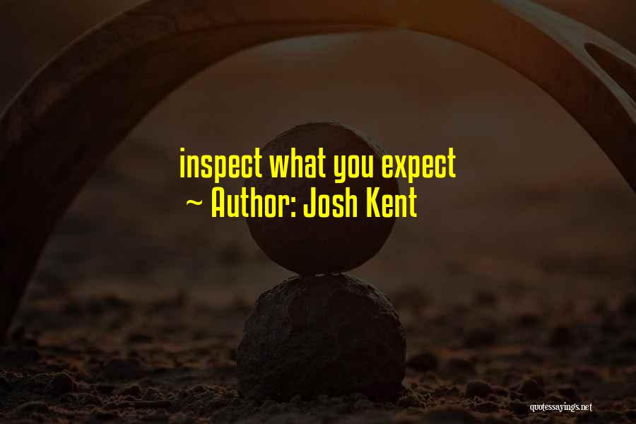 Josh Kent Quotes: Inspect What You Expect