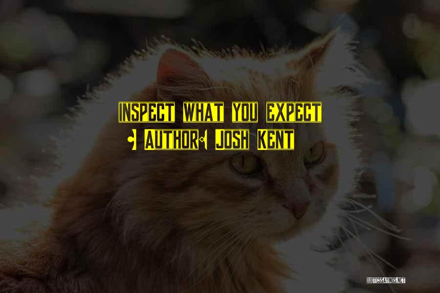 Josh Kent Quotes: Inspect What You Expect