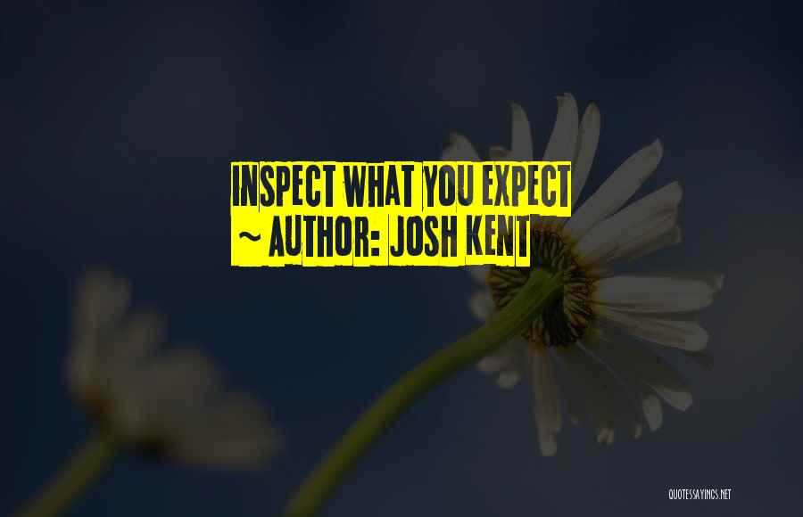 Josh Kent Quotes: Inspect What You Expect