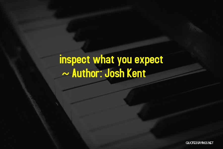 Josh Kent Quotes: Inspect What You Expect