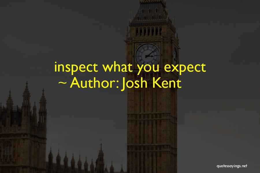 Josh Kent Quotes: Inspect What You Expect
