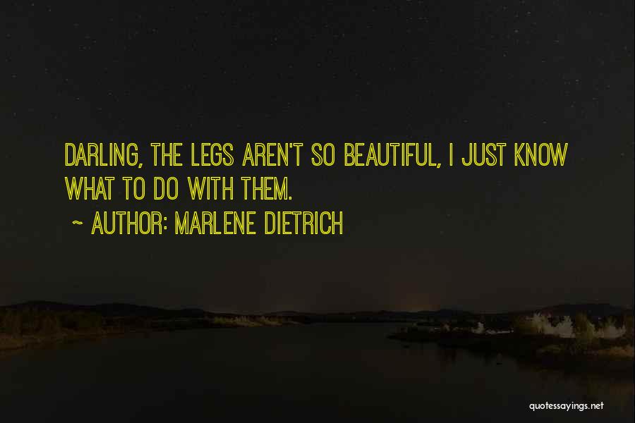 Marlene Dietrich Quotes: Darling, The Legs Aren't So Beautiful, I Just Know What To Do With Them.