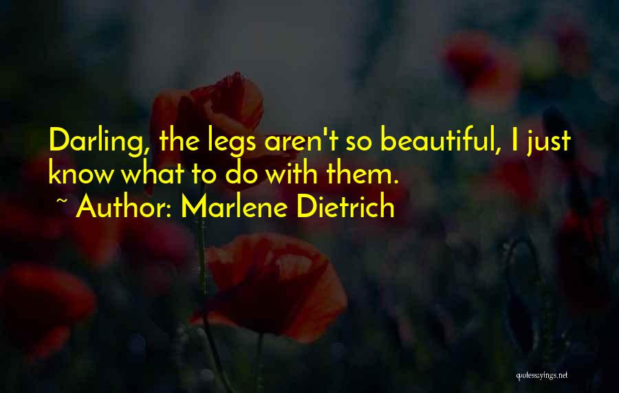 Marlene Dietrich Quotes: Darling, The Legs Aren't So Beautiful, I Just Know What To Do With Them.