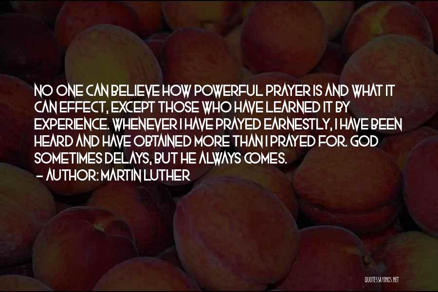 Martin Luther Quotes: No One Can Believe How Powerful Prayer Is And What It Can Effect, Except Those Who Have Learned It By