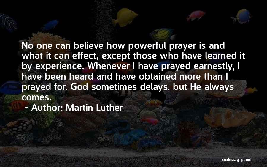Martin Luther Quotes: No One Can Believe How Powerful Prayer Is And What It Can Effect, Except Those Who Have Learned It By