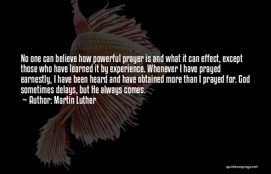 Martin Luther Quotes: No One Can Believe How Powerful Prayer Is And What It Can Effect, Except Those Who Have Learned It By
