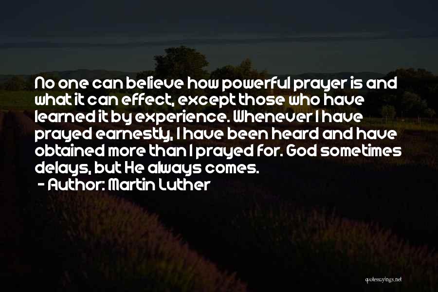 Martin Luther Quotes: No One Can Believe How Powerful Prayer Is And What It Can Effect, Except Those Who Have Learned It By