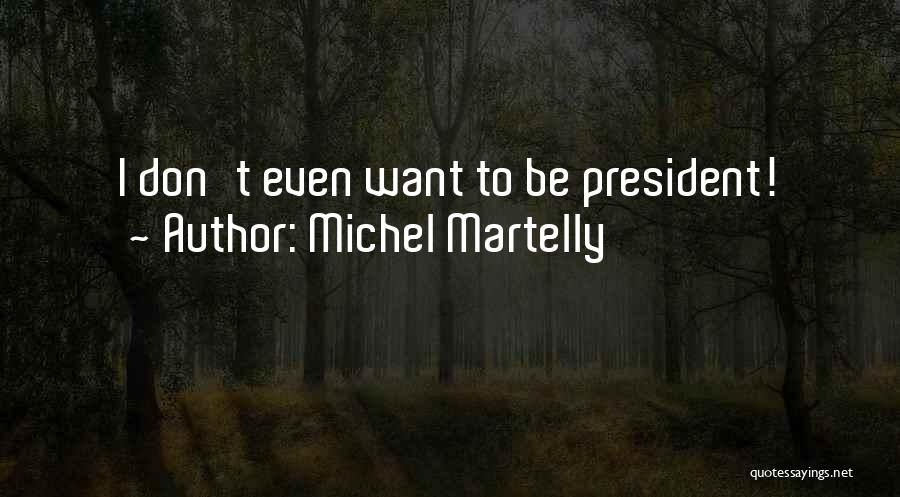 Michel Martelly Quotes: I Don't Even Want To Be President!
