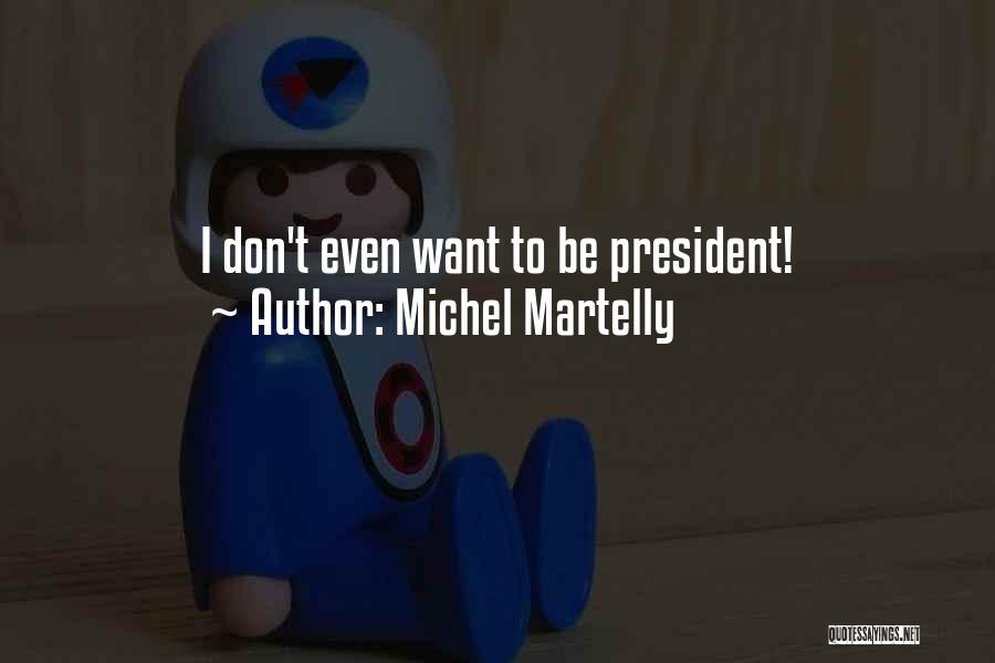 Michel Martelly Quotes: I Don't Even Want To Be President!