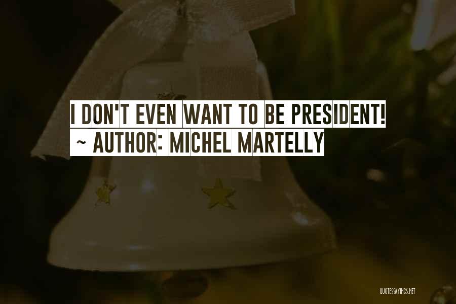 Michel Martelly Quotes: I Don't Even Want To Be President!