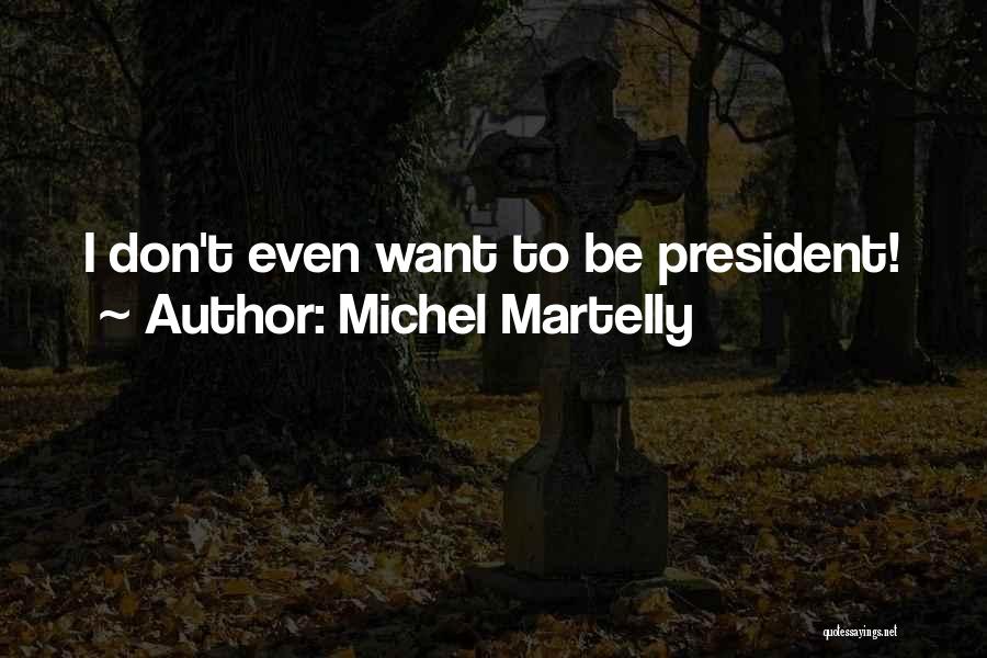 Michel Martelly Quotes: I Don't Even Want To Be President!