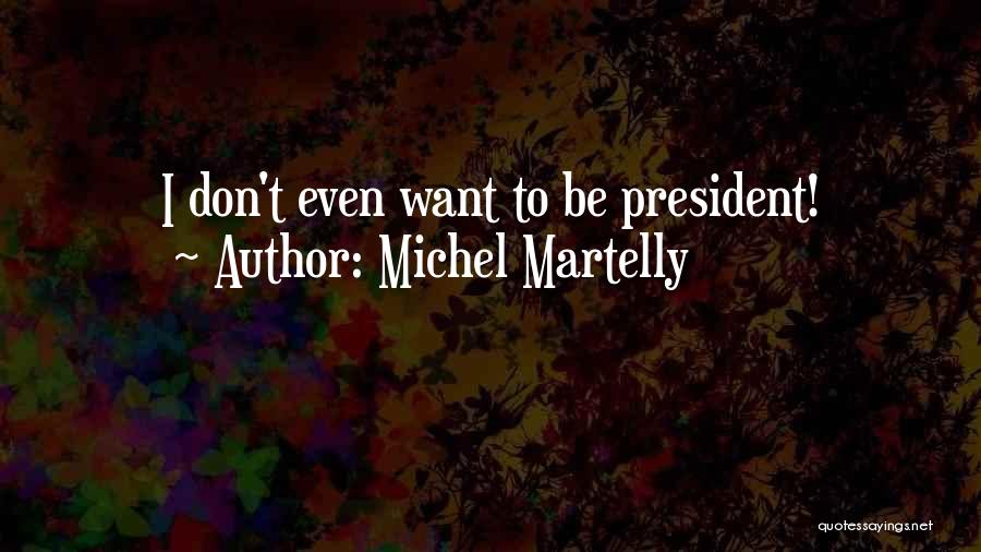 Michel Martelly Quotes: I Don't Even Want To Be President!