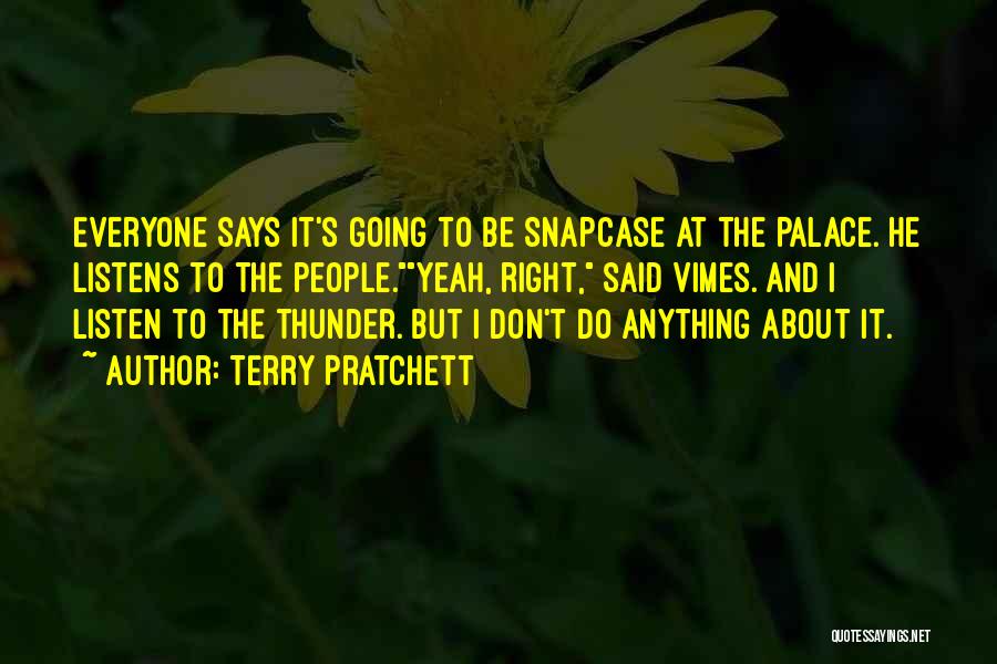 Terry Pratchett Quotes: Everyone Says It's Going To Be Snapcase At The Palace. He Listens To The People.yeah, Right, Said Vimes. And I