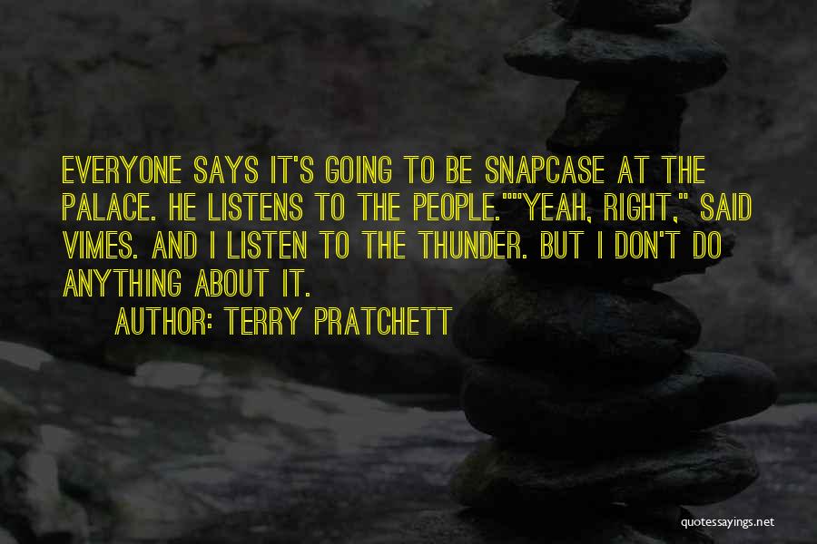 Terry Pratchett Quotes: Everyone Says It's Going To Be Snapcase At The Palace. He Listens To The People.yeah, Right, Said Vimes. And I