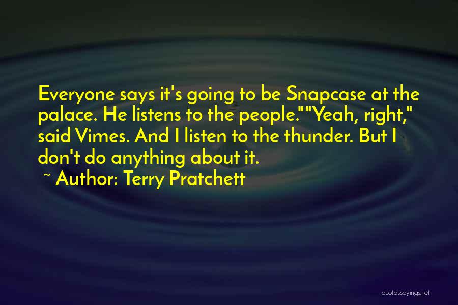 Terry Pratchett Quotes: Everyone Says It's Going To Be Snapcase At The Palace. He Listens To The People.yeah, Right, Said Vimes. And I