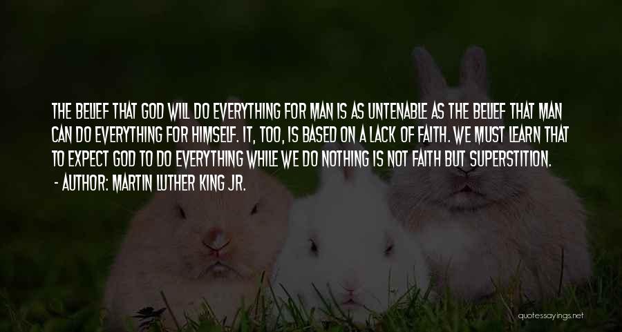 Martin Luther King Jr. Quotes: The Belief That God Will Do Everything For Man Is As Untenable As The Belief That Man Can Do Everything