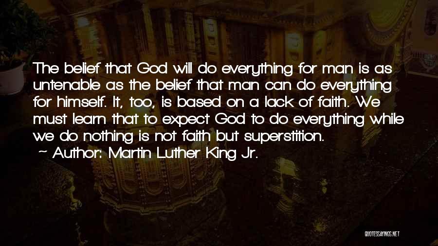 Martin Luther King Jr. Quotes: The Belief That God Will Do Everything For Man Is As Untenable As The Belief That Man Can Do Everything