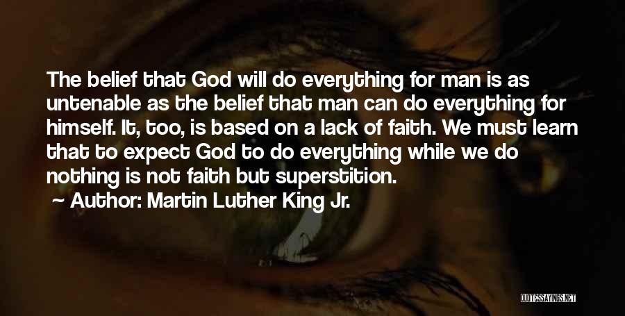 Martin Luther King Jr. Quotes: The Belief That God Will Do Everything For Man Is As Untenable As The Belief That Man Can Do Everything