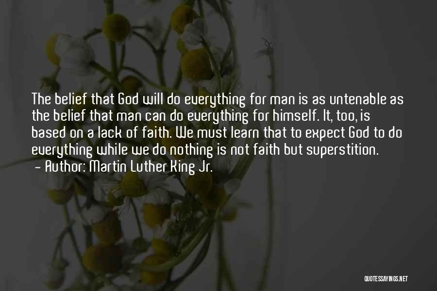 Martin Luther King Jr. Quotes: The Belief That God Will Do Everything For Man Is As Untenable As The Belief That Man Can Do Everything