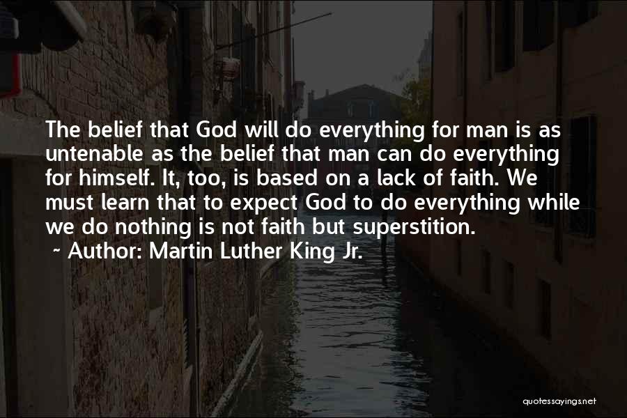Martin Luther King Jr. Quotes: The Belief That God Will Do Everything For Man Is As Untenable As The Belief That Man Can Do Everything