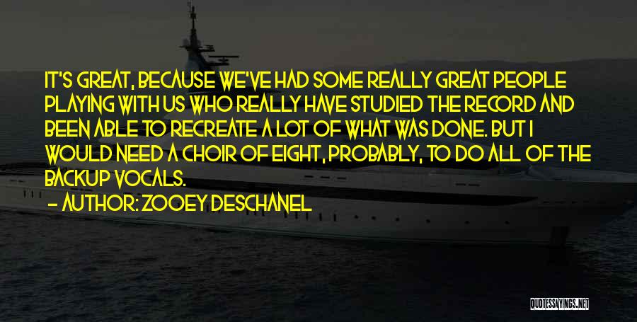 Zooey Deschanel Quotes: It's Great, Because We've Had Some Really Great People Playing With Us Who Really Have Studied The Record And Been