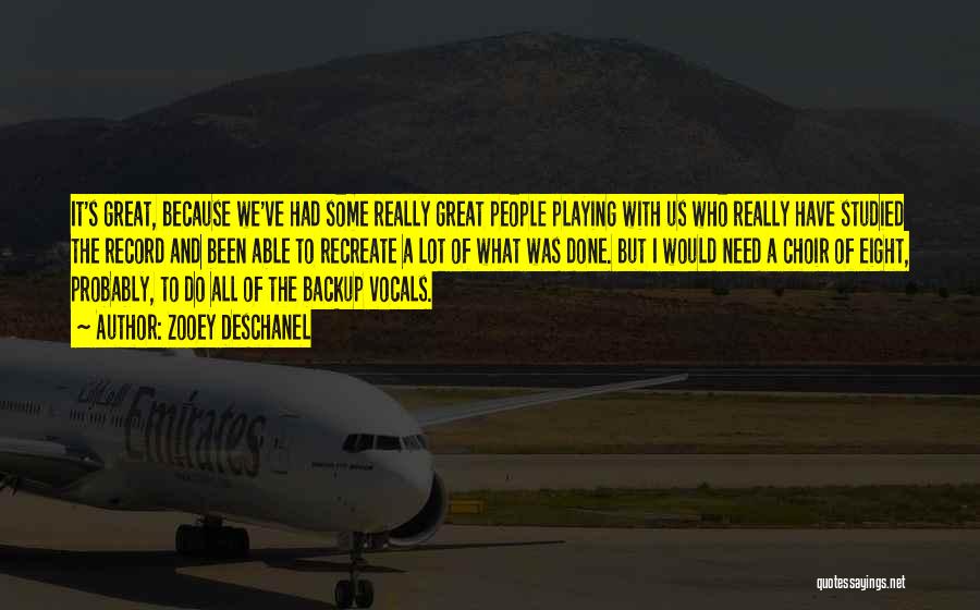 Zooey Deschanel Quotes: It's Great, Because We've Had Some Really Great People Playing With Us Who Really Have Studied The Record And Been