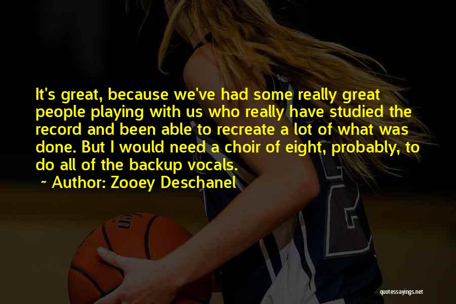 Zooey Deschanel Quotes: It's Great, Because We've Had Some Really Great People Playing With Us Who Really Have Studied The Record And Been