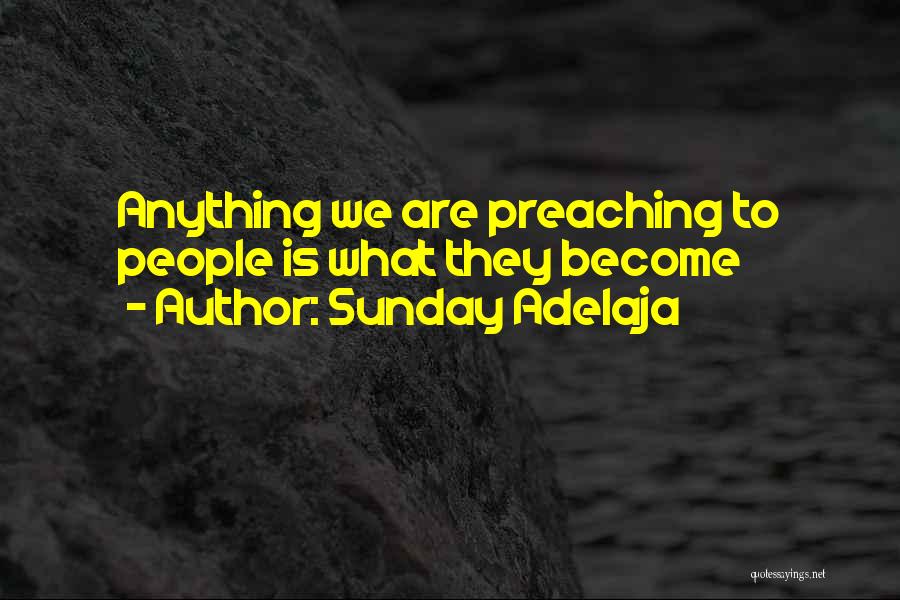 Sunday Adelaja Quotes: Anything We Are Preaching To People Is What They Become