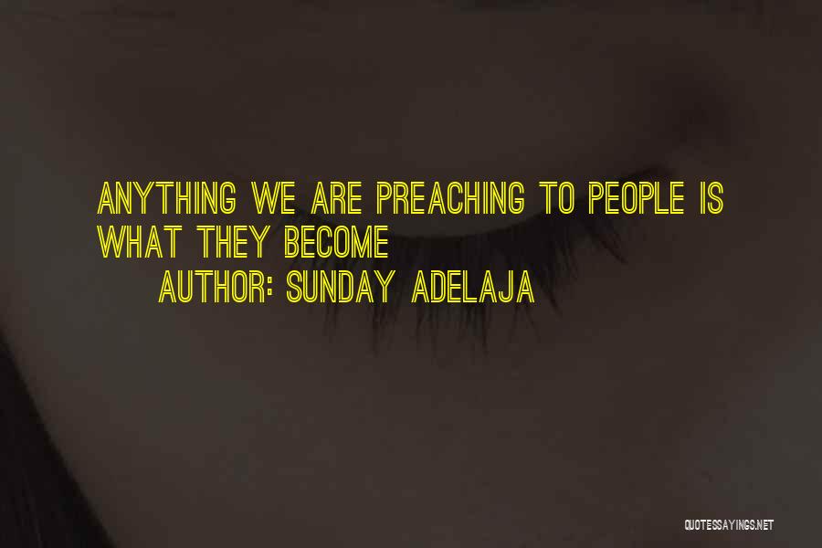 Sunday Adelaja Quotes: Anything We Are Preaching To People Is What They Become