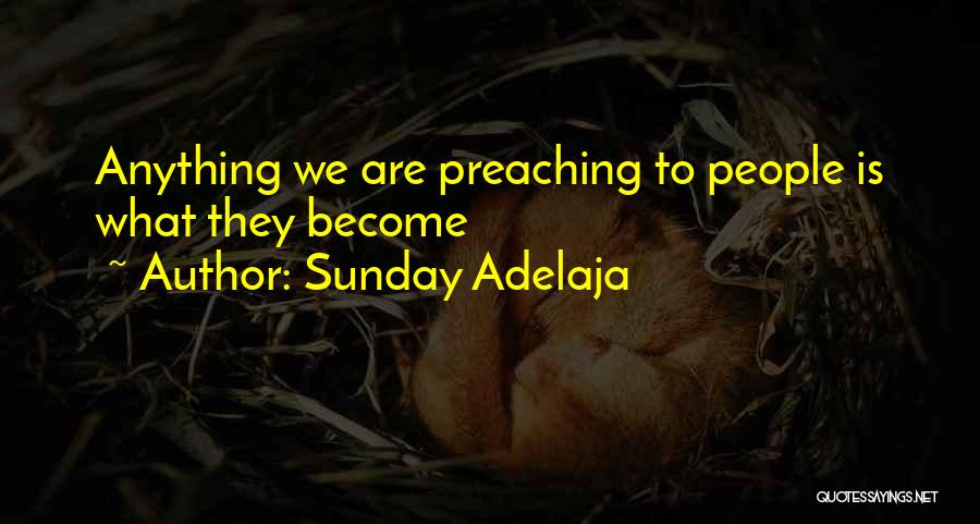 Sunday Adelaja Quotes: Anything We Are Preaching To People Is What They Become