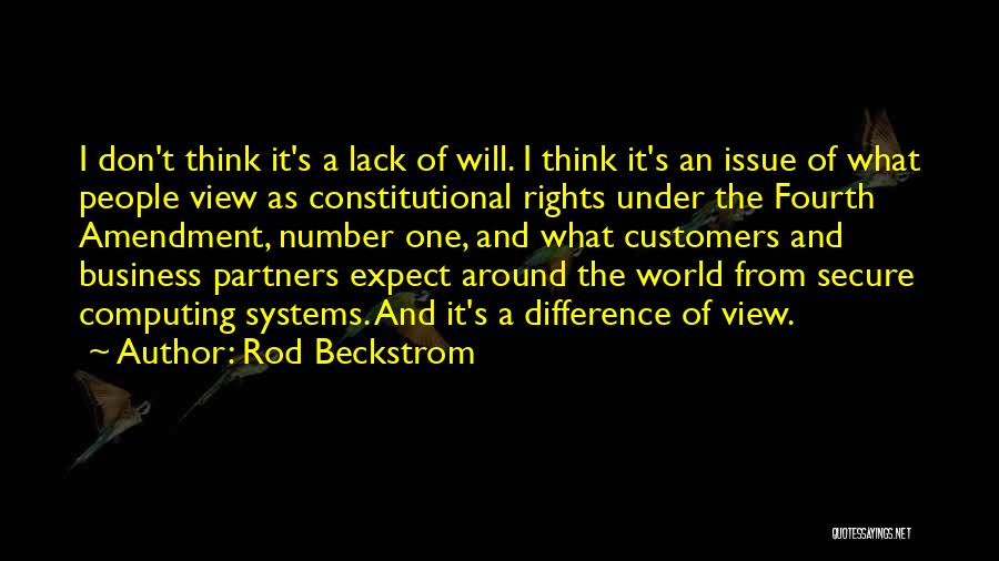 Rod Beckstrom Quotes: I Don't Think It's A Lack Of Will. I Think It's An Issue Of What People View As Constitutional Rights