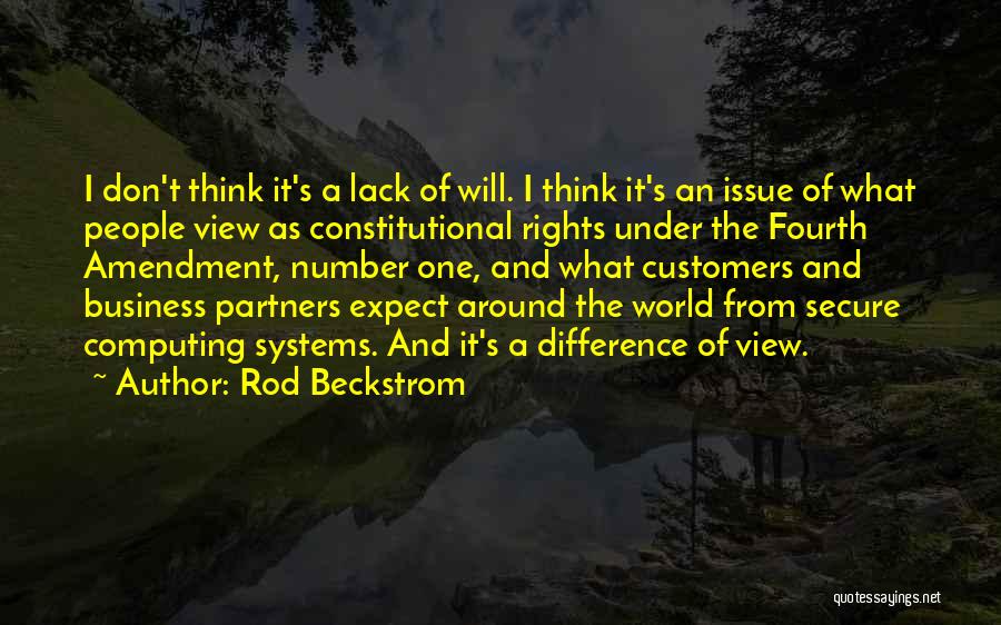 Rod Beckstrom Quotes: I Don't Think It's A Lack Of Will. I Think It's An Issue Of What People View As Constitutional Rights