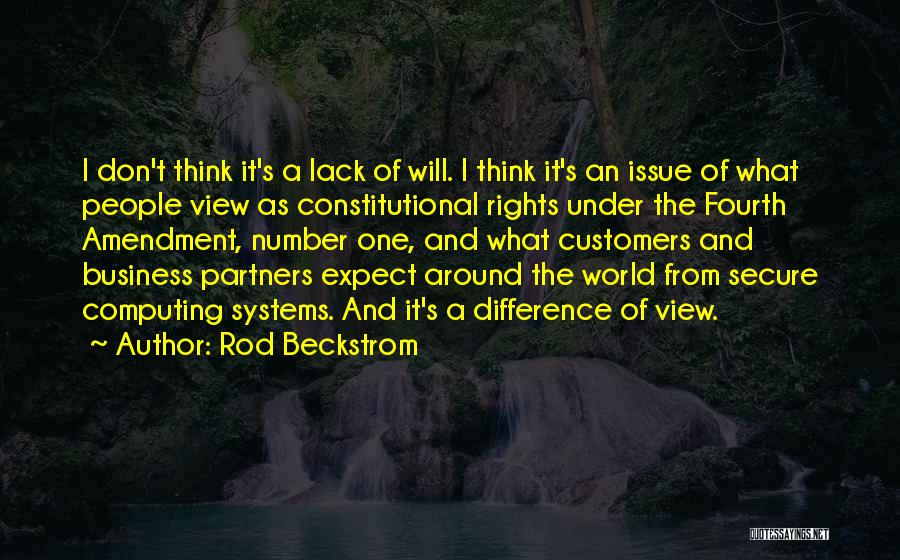 Rod Beckstrom Quotes: I Don't Think It's A Lack Of Will. I Think It's An Issue Of What People View As Constitutional Rights