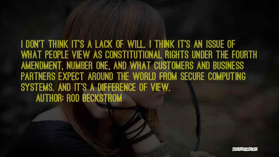 Rod Beckstrom Quotes: I Don't Think It's A Lack Of Will. I Think It's An Issue Of What People View As Constitutional Rights