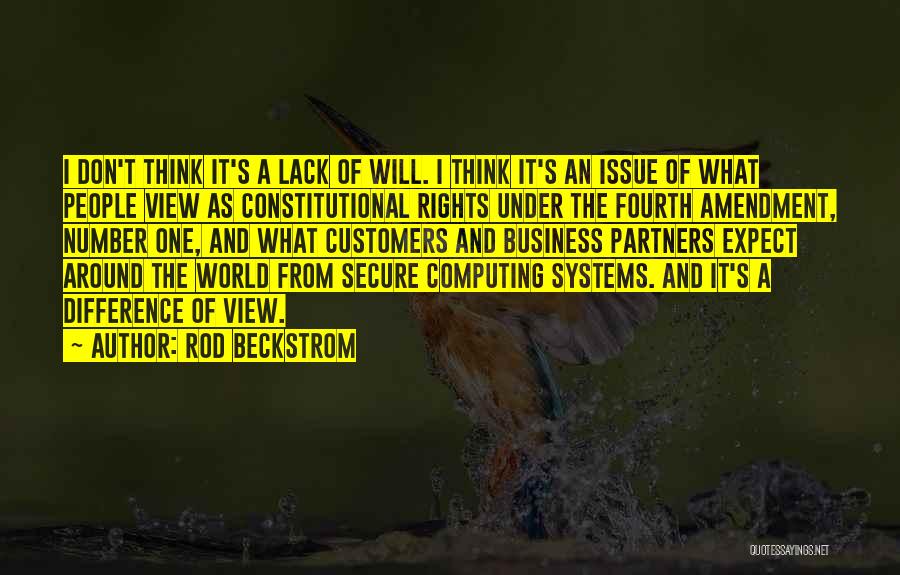 Rod Beckstrom Quotes: I Don't Think It's A Lack Of Will. I Think It's An Issue Of What People View As Constitutional Rights