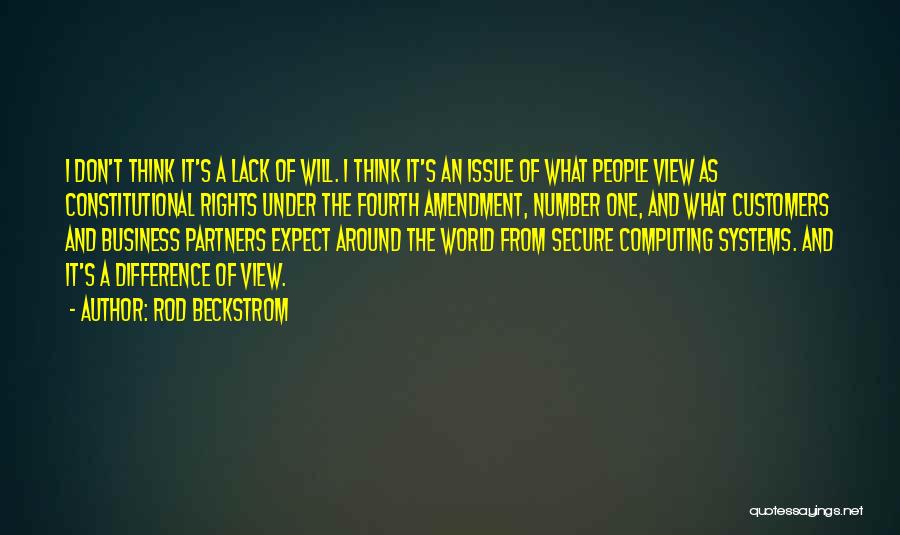 Rod Beckstrom Quotes: I Don't Think It's A Lack Of Will. I Think It's An Issue Of What People View As Constitutional Rights